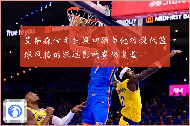 艾弗森传奇生涯回顾与他对现代篮球风格的深远影响赛场复盘