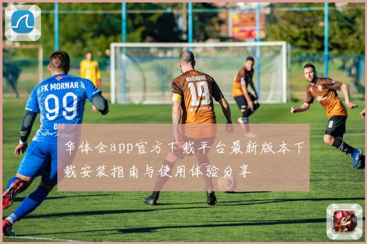 华体会app官方下载平台最新版本下载安装指南与使用体验分享