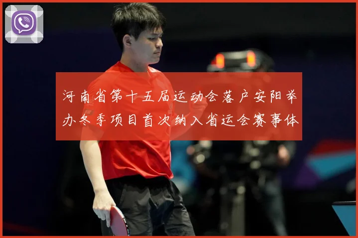 河南省第十五届运动会落户安阳举办冬季项目首次纳入省运会赛事体成长观察