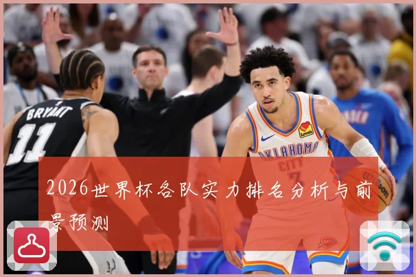 2026世界杯各队实力排名分析与前景预测