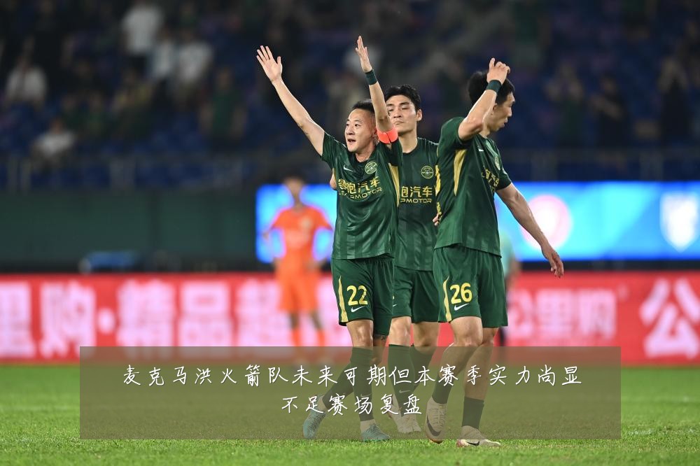 麦克马洪火箭队未来可期但本赛季实力尚显不足赛场复盘