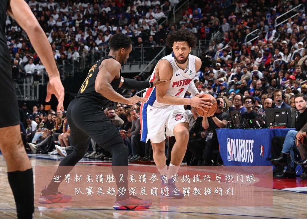 世界杯竞猜胜负竞猜参与实战技巧与热门球队赛果趋势深度前瞻全解数据研判