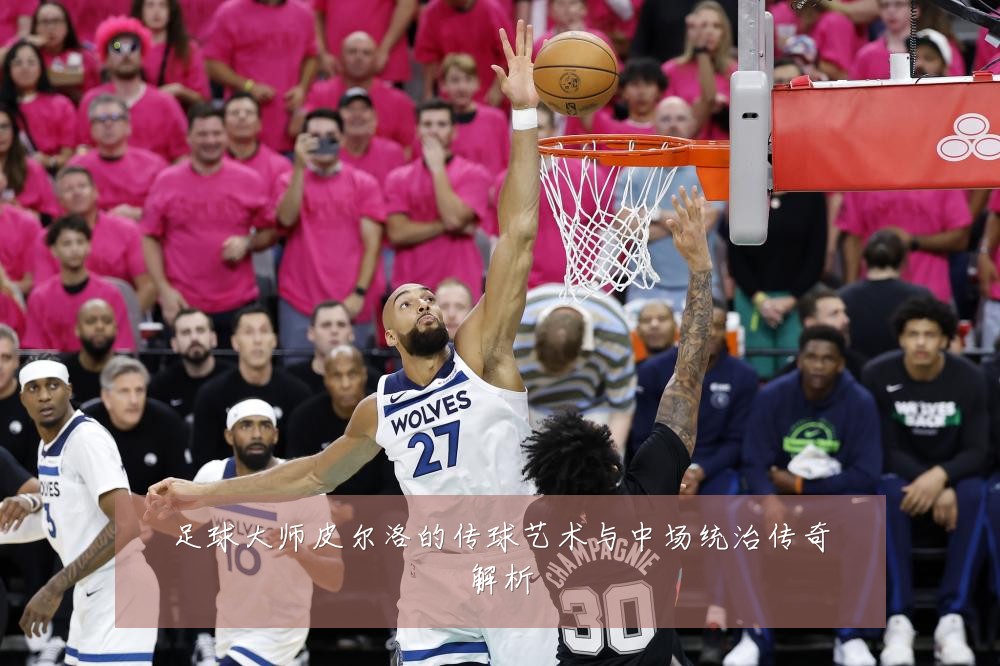 足球大师皮尔洛的传球艺术与中场统治传奇解析